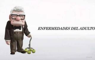 ENFERMEDADES DEL ADULTO
 