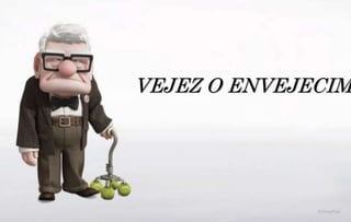 VEJEZ O ENVEJECIM
 