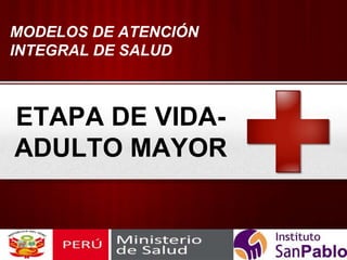 MODELOS DE ATENCIÓN
INTEGRAL DE SALUD
ETAPA DE VIDA-
ADULTO MAYOR
 