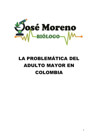 1
LA PROBLEMÁTICA DEL
ADULTO MAYOR EN
COLOMBIA
 