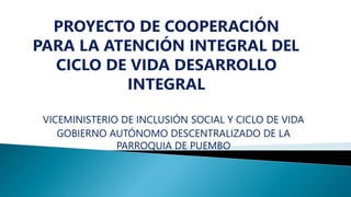VICEMINISTERIO DE INCLUSIÓN SOCIAL Y CICLO DE VIDA
GOBIERNO AUTÓNOMO DESCENTRALIZADO DE LA
PARROQUIA DE PUEMBO
 