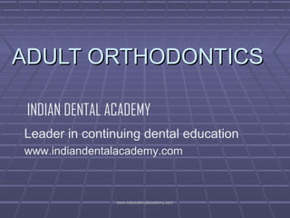 ADULT ORTHODONTICS
INDIAN DENTAL ACADEMY
Leader in continuing dental education
www.indiandentalacademy.com

www.indiandentalacademy.com

 