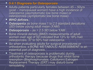  5:4:1 Diagnosis for Osteoporosis
 Adults patients particularly females between 45 – 50yrs







(post – menopaus...