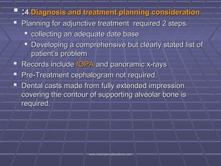  :4 Diagnosis and treatment planning consideration
 Planning for adjunctive treatment required 2 steps.
 collecting an ...