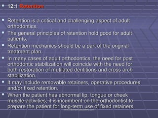  12:1 Retention
 Retention is a critical and challenging aspect of adult







orthodontics.
The general principle...