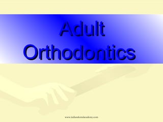 AdultAdult
OrthodonticsOrthodontics
www.indiandentalacademy.com
 
