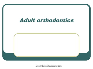 Adult orthodontics
www.indiandentalacademy.com
 