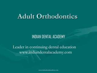 Adult Orthodontics
INDIAN DENTAL ACADEMY
Leader in continuing dental education
www.indiandentalacademy.com

www.indiandentalacademy.com

 
