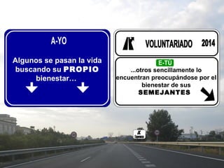 Algunos se pasan la vida
buscando su PROPIO
bienestar…

...otros sencillamente lo
encuentran preocupándose por el
bienestar de sus
SEMEJANTES

 