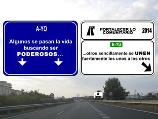 Algunos se pasan la vida
buscando ser
PODEROSOS…

...otros sencillamente se UNEN
fuertemente los unos a los otros

 