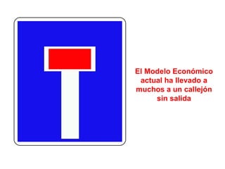 El Modelo Económico
actual ha llevado a
muchos a un callejón
sin salida

 
