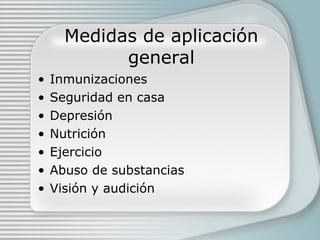 Medidas de aplicaci ón general Inmunizaciones Seguridad en casa Depresi ón Nutrición Ejercicio Abuso de substancias Visi ón y audición 