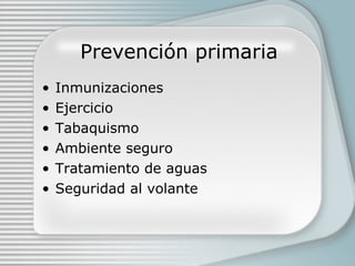 Prevención primaria Inmunizaciones Ejercicio Tabaquismo Ambiente seguro Tratamiento de aguas Seguridad al volante 