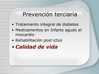 Prevenci ón terciaria Tratamiento integral de diabetes Medicamentos en Infarto agudo al miocardio Rehabilitaci ón post ictus Calidad de vida 