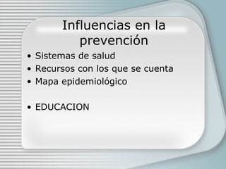 Influencias en la prevención Sistemas de salud Recursos con los que se cuenta Mapa epidemiol ógico EDUCACION 
