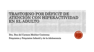 Dra. Dea del Carmen Melchor Contreras
Psiquiatra y Psiquiatra Infantil y de la Adolescencia
 