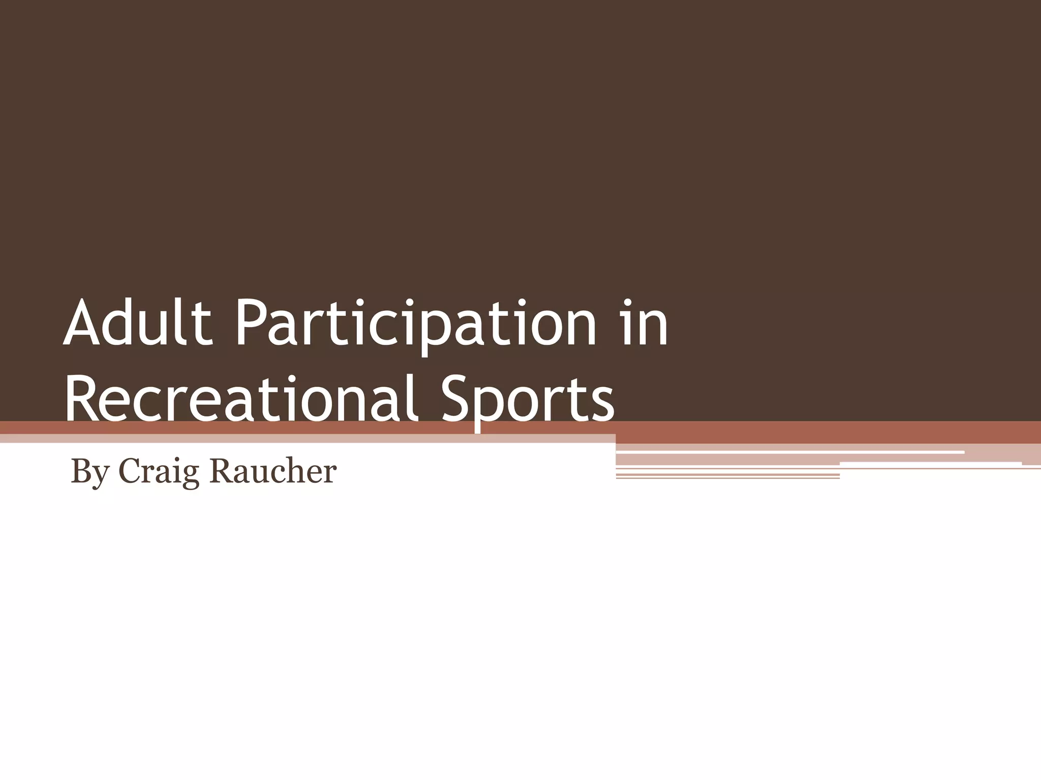 Adult Participation in
Recreational Sports
By Craig Raucher