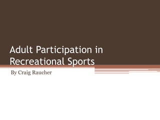 Adult Participation in
Recreational Sports
By Craig Raucher
 