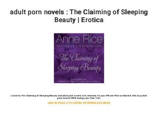 adult porn novels : The Claiming of Sleeping
Beauty | Erotica
Listen to The Claiming of Sleeping Beauty and adult porn novels new releases on your iPhone iPad or Android. Get any adult
porn novels FREE during your Free Trial
LINK IN PAGE 4 TO LISTEN OR DOWNLOAD BOOK
 