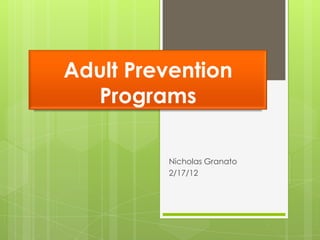 Adult Prevention
  Programs

         Nicholas Granato
         2/17/12
 