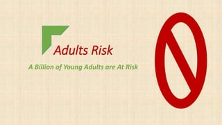 Adults Risk
A Billion of Young Adults are At Risk
 