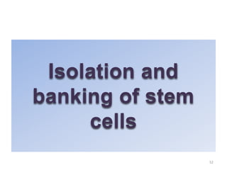 Isolation and
banking of stem
cells
52
 