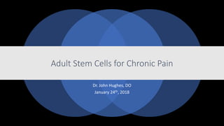 Adult Stem Cells for Chronic Pain
Dr. John Hughes, DO
January 24th, 2018
 