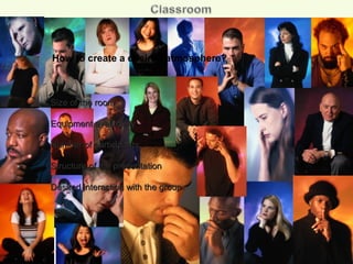 Size of the roomSize of the room
Equipment availabilityEquipment availability
Number of participantsNumber of participants
Structure of the presentationStructure of the presentation
Desired interaction with the groupDesired interaction with the group
How to create a desired atmosphere?
 