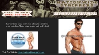 Ever wondered what a commercial airline pilot looked like
under his uniform? Order Logan for your party and find out!
Visit Our Website https://nationwidestrippers.com
 