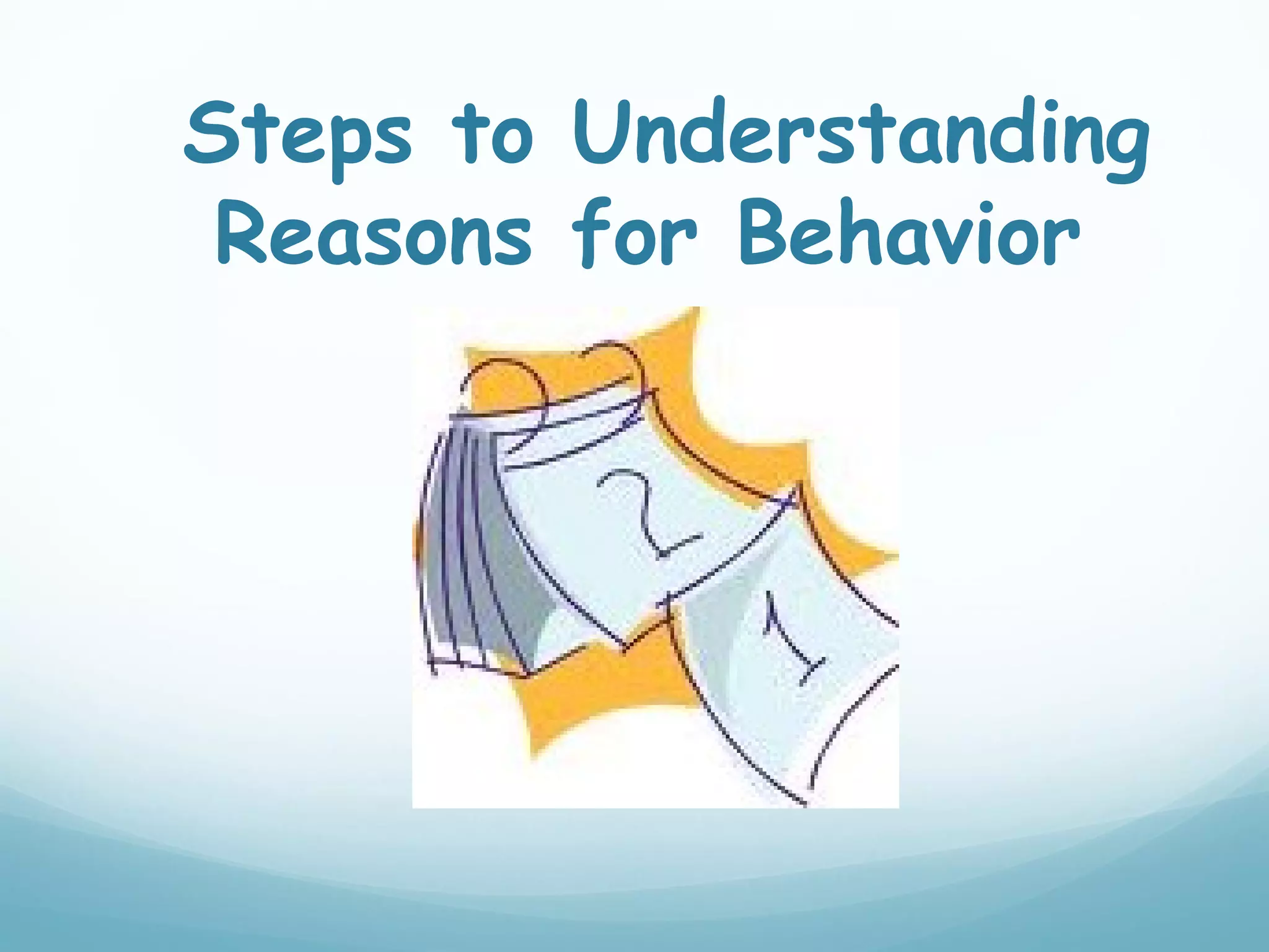 Steps to Understanding
 Reasons for Behavior
 