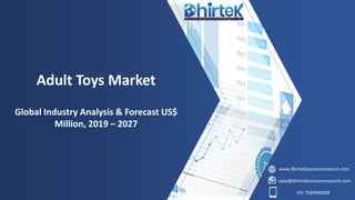 www.dhirtekbusinessresearch.com
sales@dhirtekbusinessresearch.com
+91 7580990088
Adult Toys Market
Global Industry Analysis & Forecast US$
Million, 2019 – 2027
 