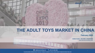 TO ACCESS MORE INFORMATION ON THE ADULT PRODUCTS MARKET IN CHINA, PLEASE CONTACT DX@DAXUECONSULTING.COM
dx@daxueconsulting.com +86 (21) 5386 0380
1
THE ADULT TOYS MARKET IN CHINA
February 2020
HONG KONG | BEIJING | SHANGHAI
www.daxueconsulting.com
 