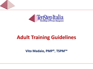 Adult Training Guidelines
Vito Madaio, PMP®, TSPM™
 
