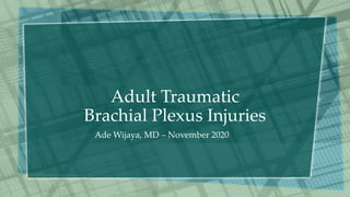 Adult Traumatic
Brachial Plexus Injuries
Ade Wijaya, MD – November 2020
 