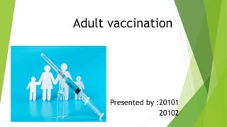 Adult vaccination
Presented by :20101
20102
 