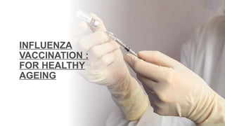INFLUENZA
VACCINATION :
FOR HEALTHY
AGEING
16
 