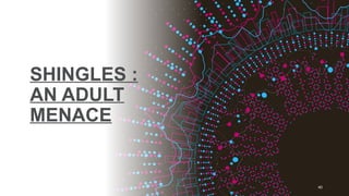 SHINGLES :
AN ADULT
MENACE
40
 