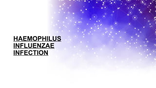 HAEMOPHILUS
INFLUENZAE
INFECTION
 