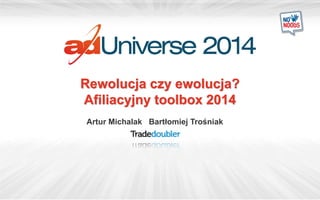 Rewolucja czy ewolucja?
Afiliacyjny toolbox 2014
Artur Michalak Bartłomiej Trośniak

 