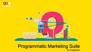 Programmatic Marketing Suite
for Publishers
 