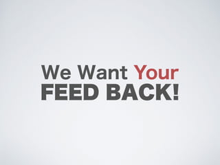 We Want Your
FEED BACK!
 