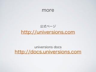 more
http://universions.com
http://docs.universions.com
公式ページ
universions docs
 