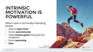| © 2016 Limeade7 | © 2016 Limeade7
INTRINSIC
MOTIVATION IS
POWERFUL
When a task is intrinsically motivating,
people:
• Ke...