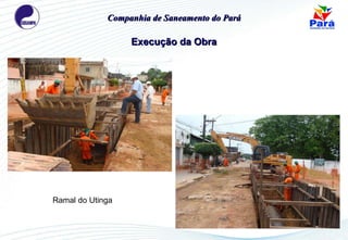 Execução da Obra Ramal do Utinga Companhia de Saneamento do Pará 
