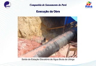 Execução da Obra Saída da Estação Elevatória de Água Bruta do Utinga Companhia de Saneamento do Pará 