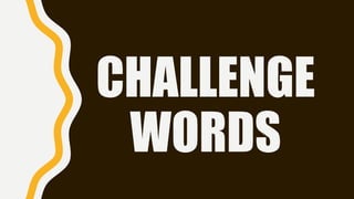 CHALLENGE
WORDS
 