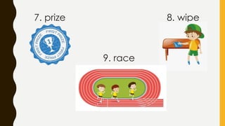 7. prize 8. wipe
9. race
 