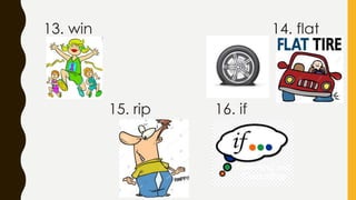 13. win 14. flat
15. rip 16. if
 