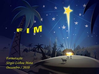 Formatação Sérgio Lisboa Mota Dezembro / 2010 F I M 