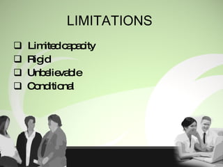 LIMITATIONS  Limited capacity Rigid Unbelievable Conditional 